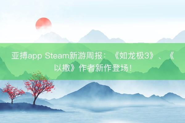 亚搏app Steam新游周报：《如龙极3》、《以撒》作者新作登场！