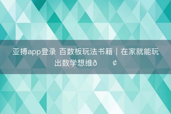 亚搏app登录 百数板玩法书籍｜在家就能玩出数学想维🔢