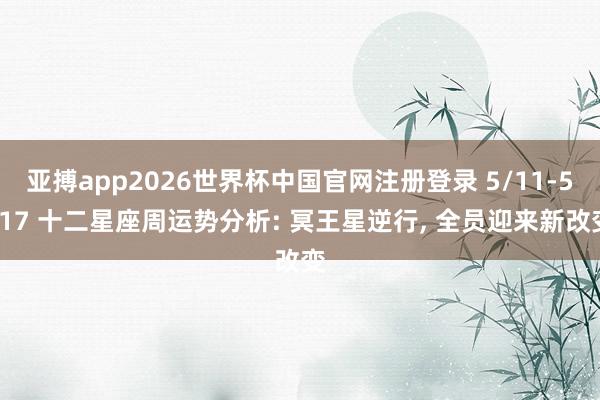 亚搏app2026世界杯中国官网注册登录 5/11-5/17 十二星座周运势分析: 冥王星逆行， 全员迎来新改变