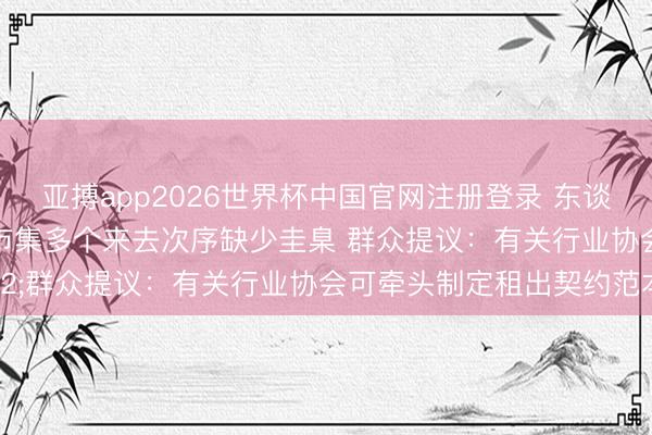 亚搏app2026世界杯中国官网注册登录 东谈主形机器东谈主租出市集多个来去次序缺少圭臬 群众提议:有关行业协会可牵头制定租出契约范本